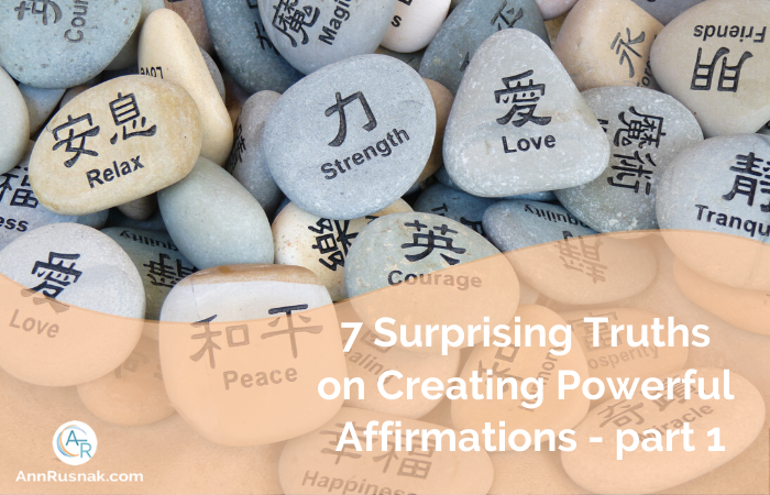 7 Surprising Truths on Creating Powerful Affirmations – Pt1