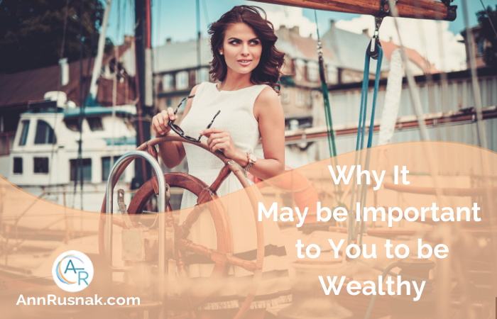 Why It May be Important to You to be Wealthy